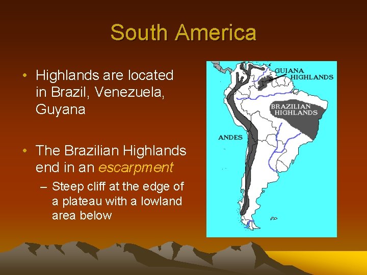 South America • Highlands are located in Brazil, Venezuela, Guyana • The Brazilian Highlands