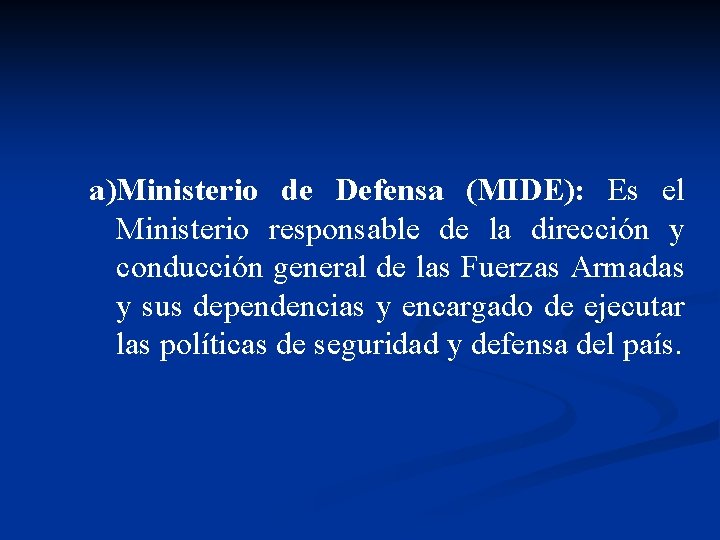a)Ministerio de Defensa (MIDE): Es el Ministerio responsable de la dirección y conducción general