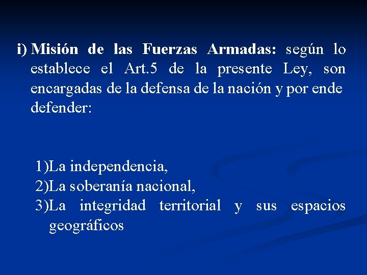 i) Misión de las Fuerzas Armadas: según lo establece el Art. 5 de la