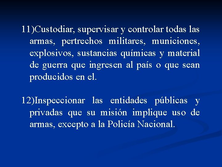 11)Custodiar, supervisar y controlar todas las armas, pertrechos militares, municiones, explosivos, sustancias químicas y