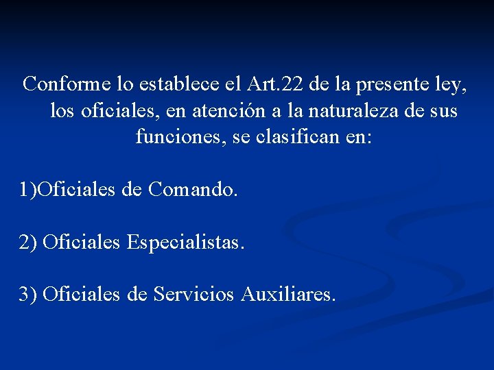 Conforme lo establece el Art. 22 de la presente ley, los oficiales, en atención