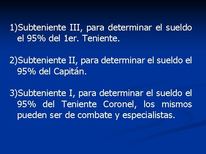 1)Subteniente III, para determinar el sueldo el 95% del 1 er. Teniente. 2)Subteniente II,