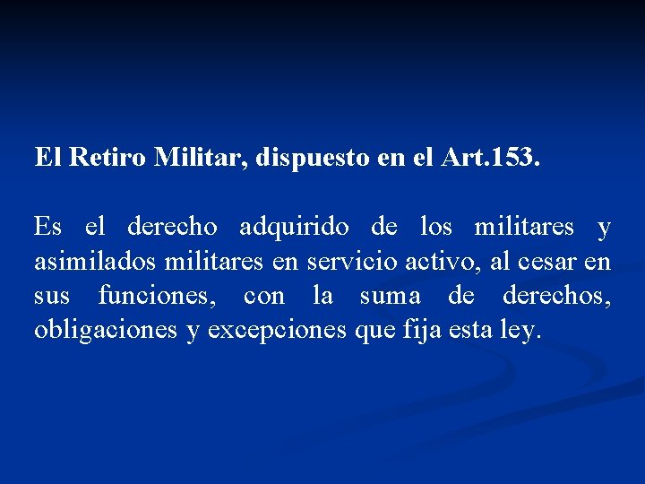 El Retiro Militar, dispuesto en el Art. 153. Es el derecho adquirido de los