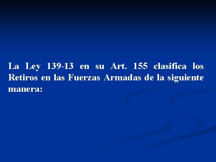 La Ley 139 -13 en su Art. 155 clasifica los Retiros en las Fuerzas