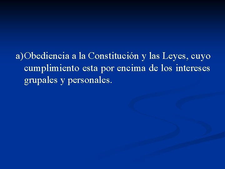 a) Obediencia a la Constitución y las Leyes, cuyo cumplimiento esta por encima de