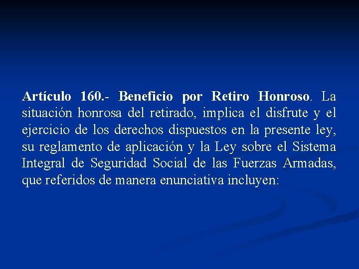 Artículo 160. - Beneficio por Retiro Honroso. La situación honrosa del retirado, implica el