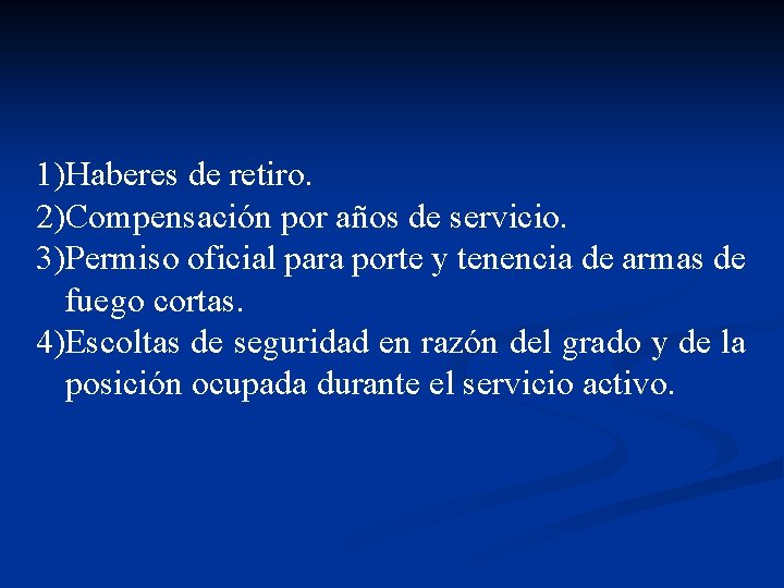 1)Haberes de retiro. 2)Compensación por años de servicio. 3)Permiso oficial para porte y tenencia