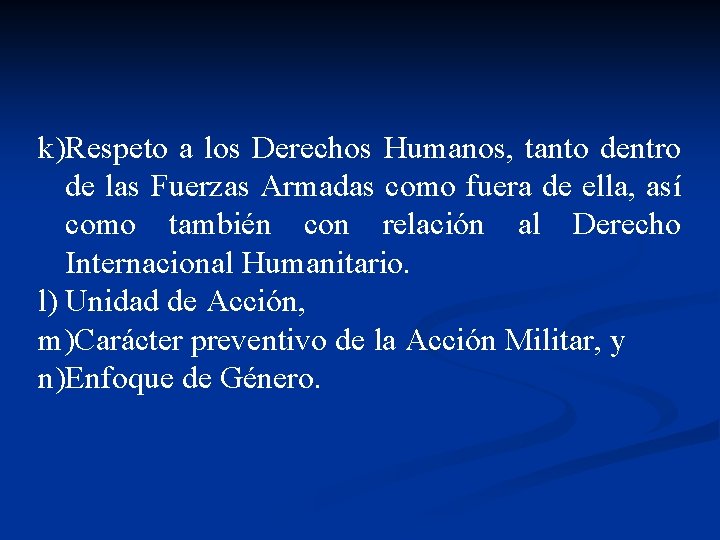 k)Respeto a los Derechos Humanos, tanto dentro de las Fuerzas Armadas como fuera de