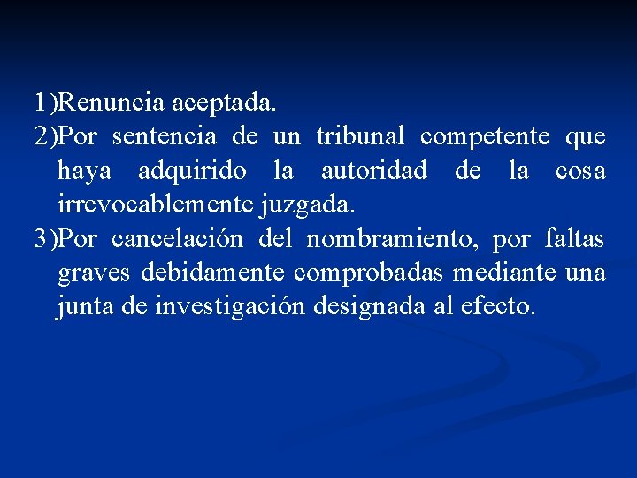 1)Renuncia aceptada. 2)Por sentencia de un tribunal competente que haya adquirido la autoridad de