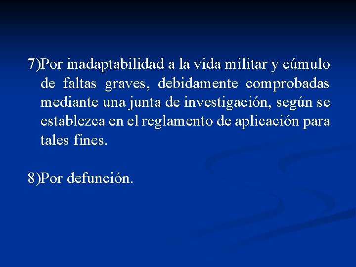 7)Por inadaptabilidad a la vida militar y cúmulo de faltas graves, debidamente comprobadas mediante