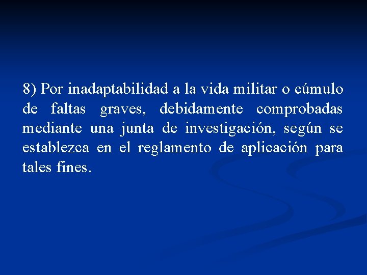 8) Por inadaptabilidad a la vida militar o cúmulo de faltas graves, debidamente comprobadas