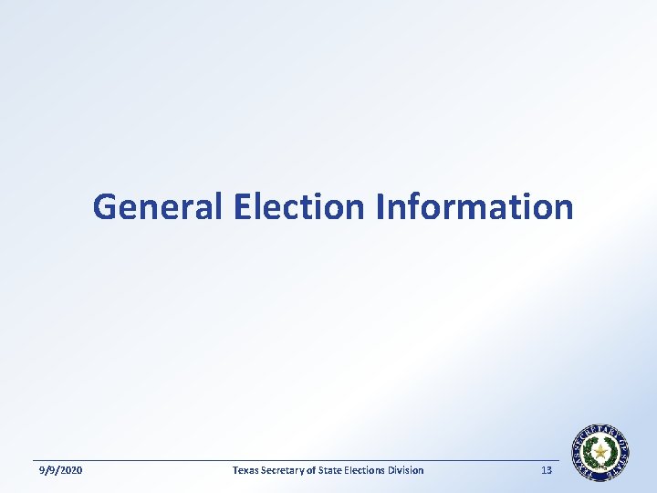 General Election Information 9/9/2020 Texas Secretary of State Elections Division 13 