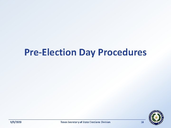 Pre-Election Day Procedures 9/9/2020 Texas Secretary of State Elections Division 18 