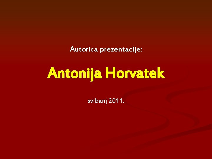 Autorica prezentacije: Antonija Horvatek svibanj 2011. 