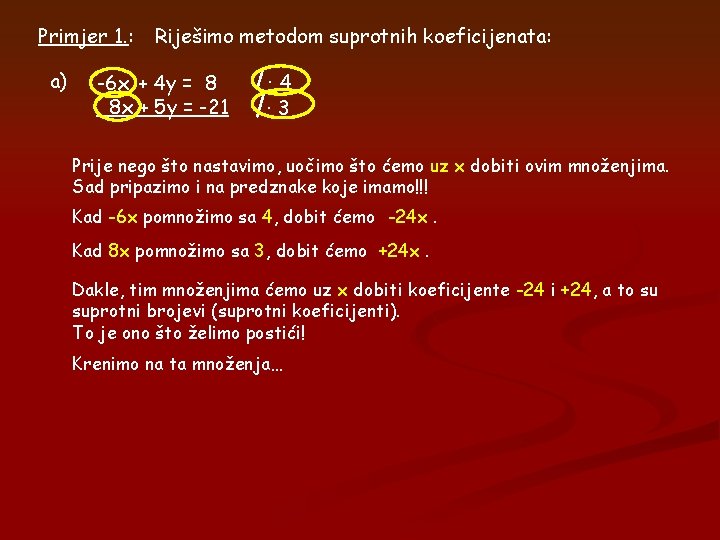 Primjer 1. : a) Riješimo metodom suprotnih koeficijenata: -6 x + 4 y =