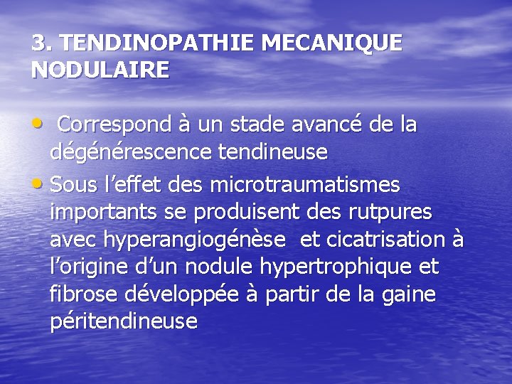 3. TENDINOPATHIE MECANIQUE NODULAIRE • Correspond à un stade avancé de la dégénérescence tendineuse 3. TENDINOPATHIE MECANIQUE NODULAIRE • Correspond à un stade avancé de la dégénérescence tendineuse