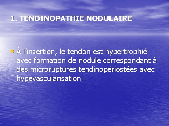 1. TENDINOPATHIE NODULAIRE • À l’insertion, le tendon est hypertrophié avec formation de nodule 1. TENDINOPATHIE NODULAIRE • À l’insertion, le tendon est hypertrophié avec formation de nodule