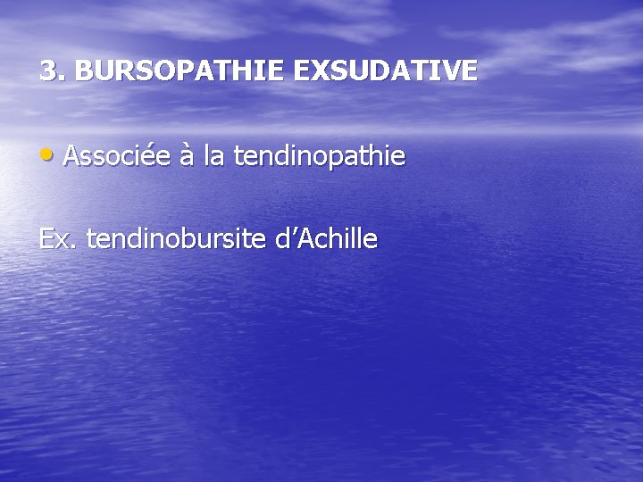 3. BURSOPATHIE EXSUDATIVE • Associée à la tendinopathie Ex. tendinobursite d’Achille 3. BURSOPATHIE EXSUDATIVE • Associée à la tendinopathie Ex. tendinobursite d’Achille