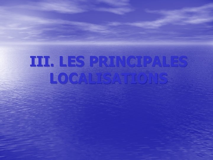 III. LES PRINCIPALES LOCALISATIONS III. LES PRINCIPALES LOCALISATIONS
