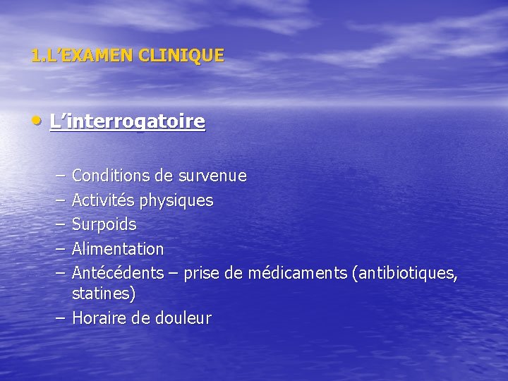1. L’EXAMEN CLINIQUE • L’interrogatoire – – – Conditions de survenue Activités physiques Surpoids 1. L’EXAMEN CLINIQUE • L’interrogatoire – – – Conditions de survenue Activités physiques Surpoids
