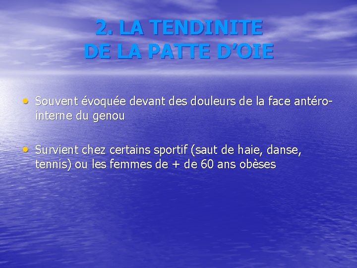2. LA TENDINITE DE LA PATTE D’OIE • Souvent évoquée devant des douleurs de 2. LA TENDINITE DE LA PATTE D’OIE • Souvent évoquée devant des douleurs de