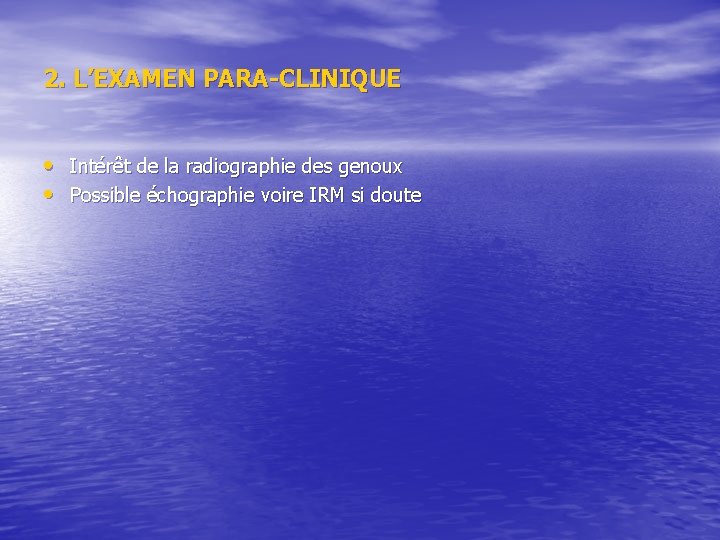 2. L’EXAMEN PARA-CLINIQUE • Intérêt de la radiographie des genoux • Possible échographie voire 2. L’EXAMEN PARA-CLINIQUE • Intérêt de la radiographie des genoux • Possible échographie voire
