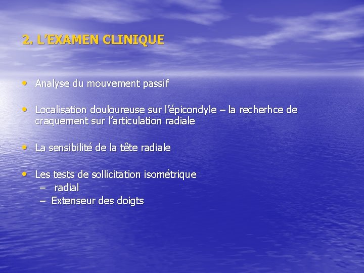 2. L’EXAMEN CLINIQUE • Analyse du mouvement passif • Localisation douloureuse sur l’épicondyle – 2. L’EXAMEN CLINIQUE • Analyse du mouvement passif • Localisation douloureuse sur l’épicondyle –