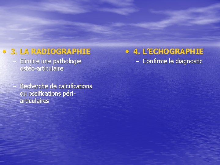 • 3. LA RADIOGRAPHIE – Elimine une pathologie ostéo-articulaire – Recherche de calcifications • 3. LA RADIOGRAPHIE – Elimine une pathologie ostéo-articulaire – Recherche de calcifications