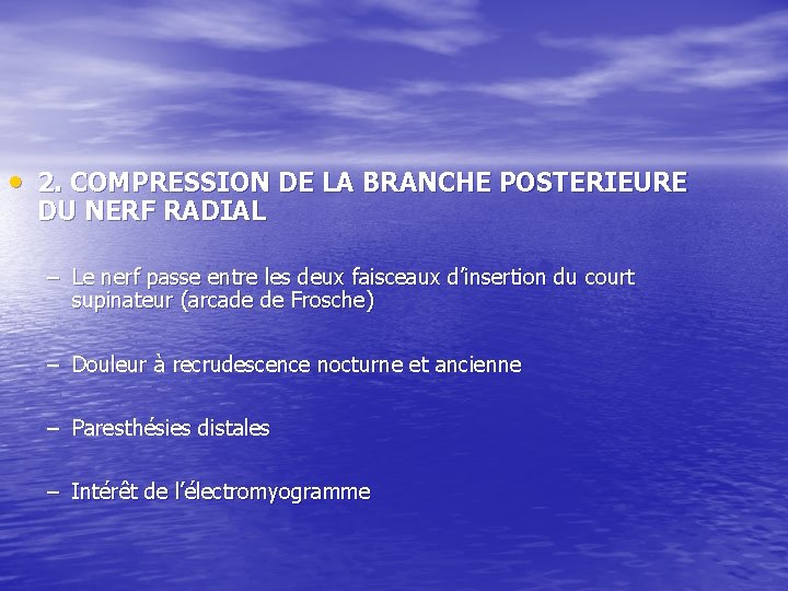• 2. COMPRESSION DE LA BRANCHE POSTERIEURE DU NERF RADIAL – Le nerf • 2. COMPRESSION DE LA BRANCHE POSTERIEURE DU NERF RADIAL – Le nerf