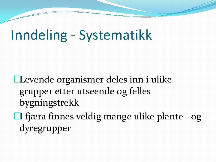 Inndeling - Systematikk �Levende organismer deles inn i ulike grupper etter utseende og felles