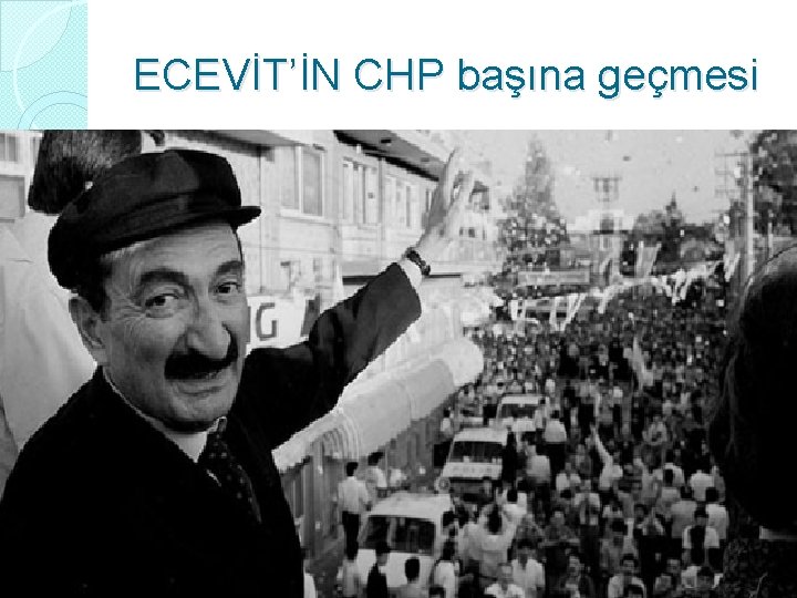 ECEVİT’İN CHP başına geçmesi 