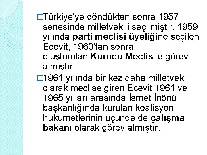 �Türkiye'ye döndükten sonra 1957 senesinde milletvekili seçilmiştir. 1959 yılında parti meclisi üyeliğine seçilen Ecevit,