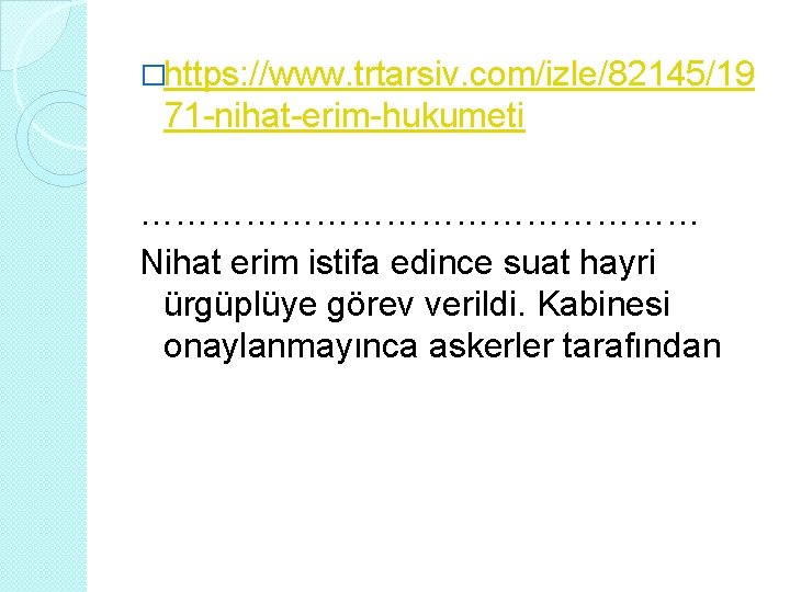 �https: //www. trtarsiv. com/izle/82145/19 71 -nihat-erim-hukumeti …………………… Nihat erim istifa edince suat hayri ürgüplüye