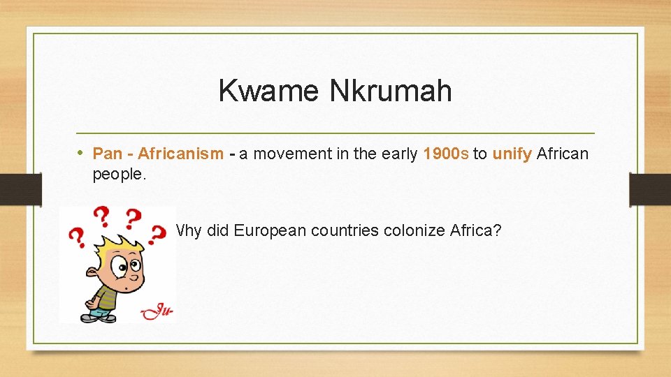 Kwame Nkrumah • Pan - Africanism - a movement in the early 1900 s