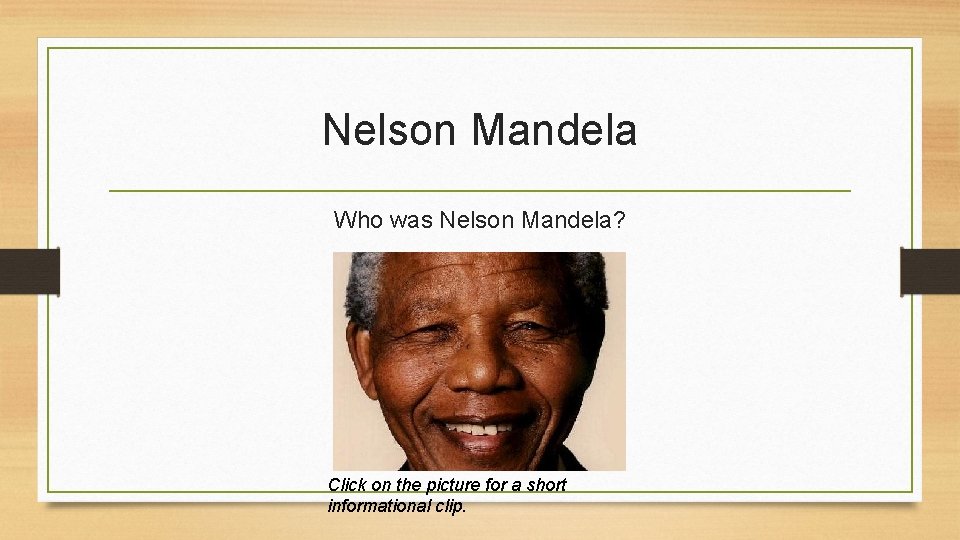 Nelson Mandela Who was Nelson Mandela? Click on the picture for a short informational