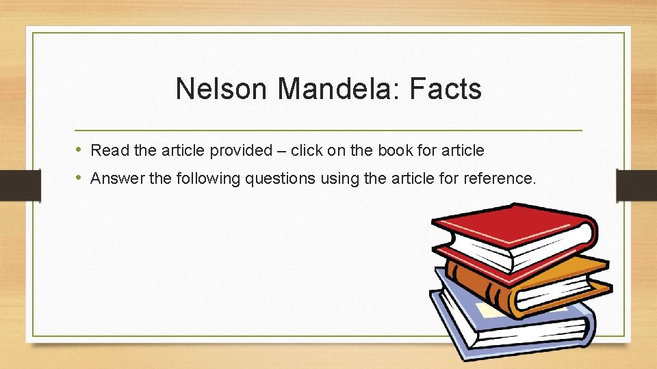 Nelson Mandela: Facts • Read the article provided – click on the book for