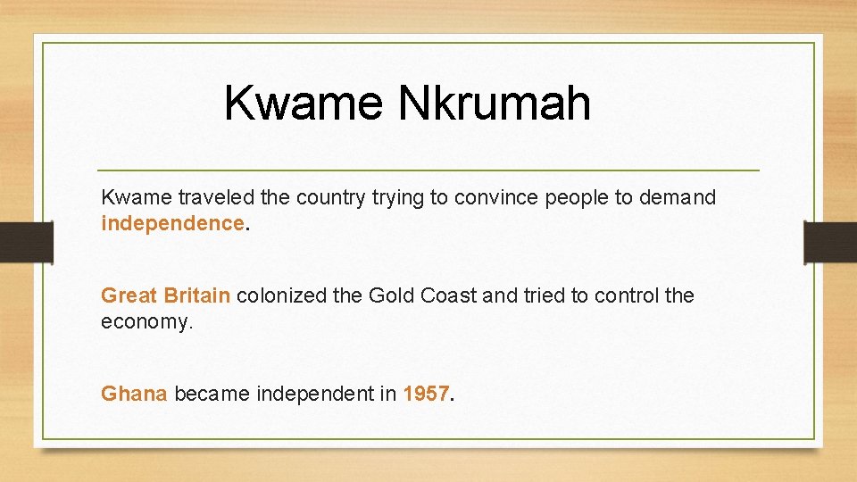 Kwame Nkrumah Kwame traveled the country trying to convince people to demand independence. Great