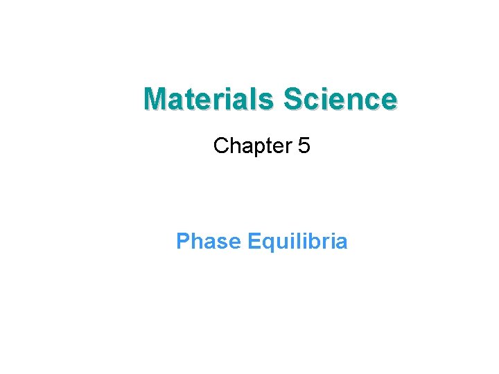 Materials Science Chapter 5 Phase Equilibria 