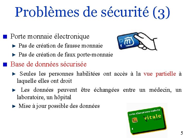 Problèmes de sécurité (3) Porte monnaie électronique Pas de création de fausse monnaie Pas