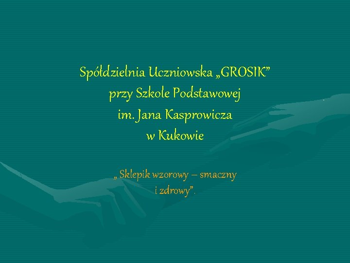 Spółdzielnia Uczniowska „GROSIK” przy Szkole Podstawowej im. Jana Kasprowicza w Kukowie „ Sklepik wzorowy