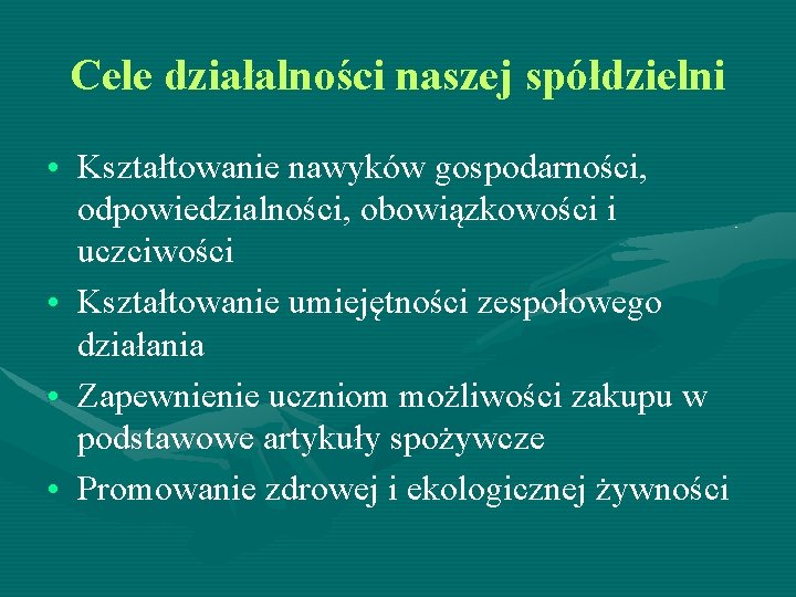 Cele działalności naszej spółdzielni • Kształtowanie nawyków gospodarności, odpowiedzialności, obowiązkowości i uczciwości • Kształtowanie