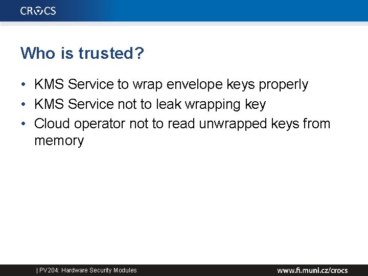 Who is trusted? • KMS Service to wrap envelope keys properly • KMS Service