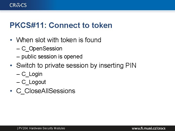 PKCS#11: Connect to token • When slot with token is found – C_Open. Session