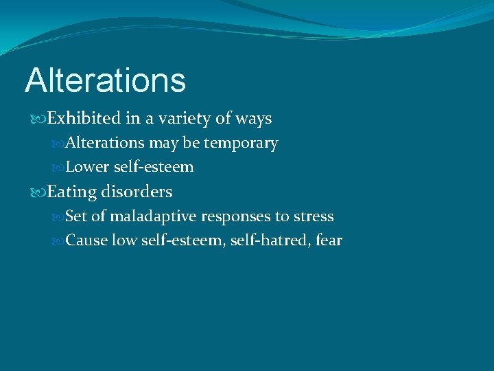 Alterations Exhibited in a variety of ways Alterations may be temporary Lower self-esteem Eating