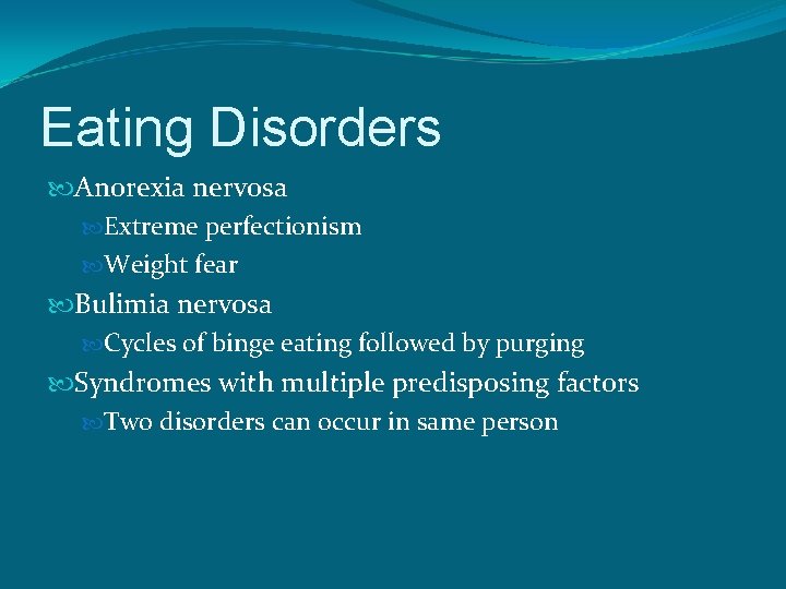 Eating Disorders Anorexia nervosa Extreme perfectionism Weight fear Bulimia nervosa Cycles of binge eating