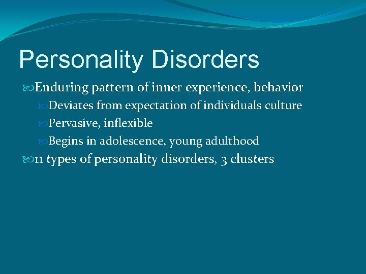 Personality Disorders Enduring pattern of inner experience, behavior Deviates from expectation of individuals culture