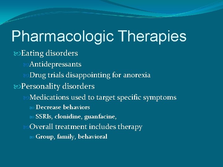 Pharmacologic Therapies Eating disorders Antidepressants Drug trials disappointing for anorexia Personality disorders Medications used