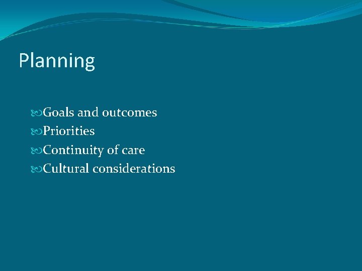 Planning Goals and outcomes Priorities Continuity of care Cultural considerations 