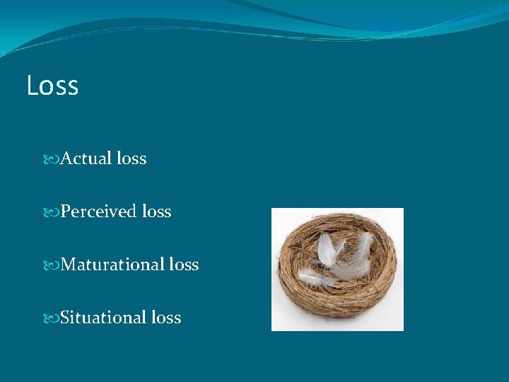 Loss Actual loss Perceived loss Maturational loss Situational loss 