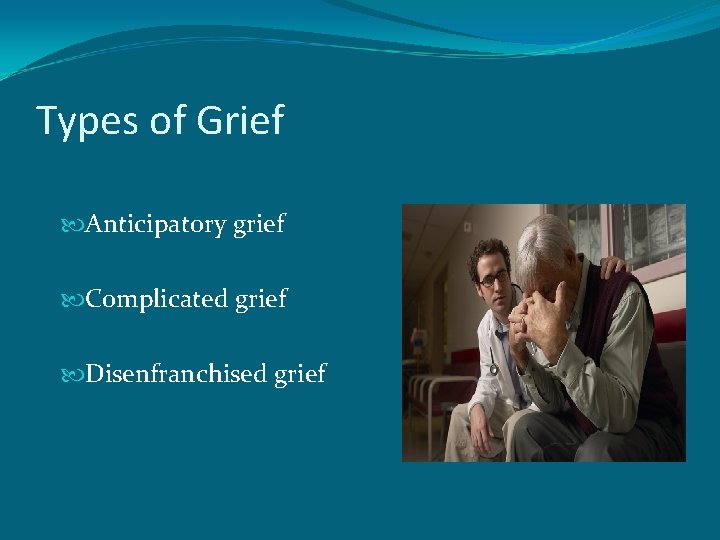 Types of Grief Anticipatory grief Complicated grief Disenfranchised grief 